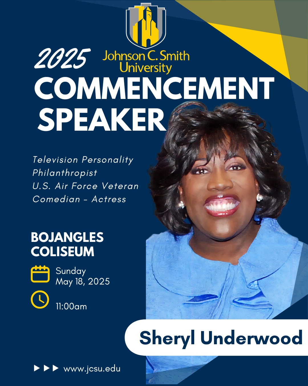 Graphic - 2025 ohnson C. Smith University COMMENCEMENT SPEAKER Television Personality Philanthropist U.S. Air Force Veteran Comedian - Actress BOJANGLES COLISEUM Sunday May 18, 2025 11:00am Sheryl Underwood